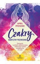 Czakry kompletny przewodnik. Ćwiczenia i praktyki odblokowujące i aktywujące system energetyczny 12 czakr