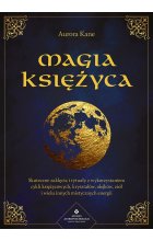 Magia księżyca. Skuteczne zaklęcia i rytuały z wykorzystaniem cykli księżycowych, kryształów, olejków, ziół i wielu innych mistycznych energii