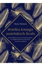Wielka księga anielskich liczb. Jak prawidłowo odczytywać przesłania aniołów, by świadomie kierować swoim życiem i uczynić je szczęśliwym