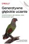 Generatywne głębokie uczenie. Uczenie maszyn, jak malować, pisać, komponować i grać wyd. 2