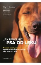 Jak uwolnić psa od lęku. Program pozytywnej pracy z psami cierpiącymi z powodu lęku, strachu i fobii