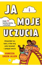 Ja i moje uczucia Przewodnik dla dzieci, które chcą lepiej rozumieć i wyrażać emocje