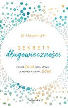 Sekrety długowieczności. Ponad 100 rad, dzięki którym przeżyjesz w zdrowiu 100 lat