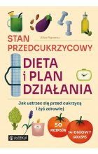 Stan przedcukrzycowy. Dieta i plan działania. Jak ustrzec się przed cukrzycą i żyć zdrowiej