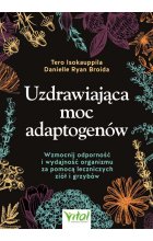 Uzdrawiająca moc adaptogenów. Wzmocnij odporność i wydajność organizmu za pomocą leczniczych ziół i grzybów