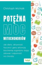 Potężna moc mitochondriów. Jak dieta, aktywność fizyczna i geny aktywują biochemię organizmu dając zdrowie i odporność na choroby
