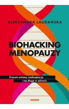 Biohacking menopauzy. Zrozum zmianę, zaakceptuj ją i żyj długo w zdrowiu