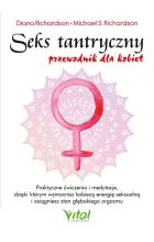 Seks tantryczny - przewodnik dla kobiet. Praktyczne ćwiczenia i medytacje, dzięki którym wzmocnisz kobiecą energię seksualną i osiągniesz stan głębokiego orgazmu