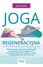 Joga regeneracyjna. Wybrane pozycje, które skutecznie pomogą zmniejszyć ból pleców, złagodzić stres, prawidłowo oddychać, by zwiększyć energię, a nawet przygotować ciało do porodu