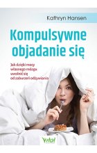 Kompulsywne objadanie się. Jak dzięki mocy własnego mózgu uwolnić się od zaburzeń odżywiania wyd. 2021