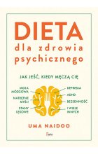 Dieta dla zdrowia psychicznego. Jak jeść, kiedy męczą cię mgła mózgowa, natrętne myśli, depresja, ADHD, stany lękowe, bezsenność i wiele innych