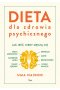 Dieta dla zdrowia psychicznego. Jak jeść, kiedy męczą cię mgła mózgowa, natrętne myśli, depresja, ADHD, stany lękowe, bezsenność i wiele innych