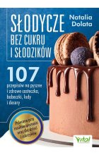 Słodycze bez cukru i słodzików. 107 przepisów na pyszne i zdrowe ciasteczka, babeczki, lody i desery