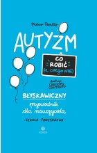 Autyzm co robić a czego nie błyskawiczny przewodnik dla nauczyciela szkoła podstawowa