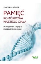 Pamięć komórkowa naszego ciała jak uzdrowić geny i uwolnić się od dziedzicznych chorób złych doświadczeń oraz wspomnień
