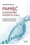 Pamięć komórkowa naszego ciała jak uzdrowić geny i uwolnić się od dziedzicznych chorób złych doświadczeń oraz wspomnień