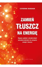 Zamień tłuszcz na energię. Wygraj z głodem i schudnij dzięki naturalnej zdolności do czerpania energii z tłuszczu