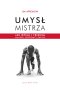 Umysł mistrza. Jak myślą i trenują najlepsi sportowcy świata