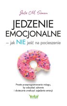 Jedzenie emocjonalne – jak NIE jeść na pocieszenie. Proste przeprogramowanie mózgu, by odzyskać zdrowie i skutecznie zwalczyć zajadanie emocji