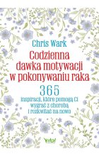 Codzienna dawka motywacji w pokonywaniu raka. 365 inspiracji, które pomogą Ci wygrać z chorobą i rozkwitać na nowo