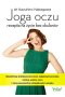 Joga oczu recepta na życie bez okularów wyeliminuj krótkowzroczność dalekowzroczność zaćmę jaskrę zeza i inne powszechne dolegliwości wzroku