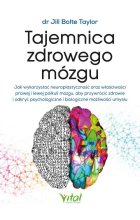 Tajemnica zdrowego mózgu. Jak wykorzystać neuroplastyczność oraz właściwości prawej i lewej półkuli mózgu, aby przywrócić zdrowie i odkryć psychologiczne i biologiczne możliwości umysłu