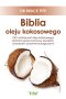 Biblia oleju kokosowego. 1001 zastosowań oleju kokosowego. Ochrona przed cukrzycą, zawałem, chorobami autoimmunologicznymi