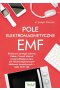 Pole elektromagnetyczne EMF. Skuteczne strategie ochrony Ciebie i Twoich bliskich przed oddziaływaniem pól elektromagnetycznych telefonów komórkowych – SAR, Wi-Fi, 5G
