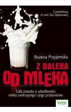 Z daleka od mleka cała prawda o szkodliwości mleka zwierzęcego i jego przetworów