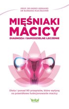 Mięśniaki macicy. Diagnoza i samodzielne leczenie. Dieta i ponad 90 przepisów, które wpłyną na prawidłowe funkcjonowanie macicy
