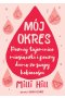 Mój okres Poznaj tajemnice miesiączki i poczuj dumę ze swojej kobiecości