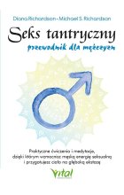 Seks tantryczny - przewodnik dla mężczyzn. Praktyczne ćwiczenia i medytacje, dzięki którym wzmocnisz męską energię seksualną i przygotujesz ciało na głęboką ekstazę