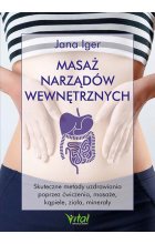 Masaż narządów wewnętrznych. Skuteczne metody uzdrawiania poprzez ćwiczenia, masaże, kąpiele, zioła, minerały
