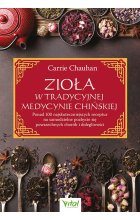 Zioła w Tradycyjnej Medycynie Chińskiej. Ponad 100 najskuteczniejszych receptur na samodzielne pozbycie się powszechnych chorób i dolegliwości