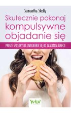 Skutecznie pokonaj kompulsywne objadanie się. Proste sposoby na uwolnienie się od zajadania emocji