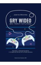 Gry wideo jako medium komunikacji Wymiary interpersonalnej i intrapersonalnej komunikacji graczy