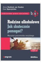 Rodzina alkoholowa. Część 2. Jak skutecznie pomagać? Warsztat pracownika socjalnego