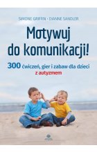 Motywuj do komunikacji 300 ćwiczeń gier i zabaw dla dzieci z autyzmem