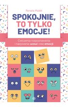 Spokojnie, to tylko emocje! Ćwiczenia rozpoznawania i nazywania uczuć oraz emocji