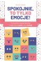 Spokojnie, to tylko emocje! Ćwiczenia rozpoznawania i nazywania uczuć oraz emocji