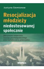 Resocjalizacja młodzieży niedostosowanej społecznie jako proces wspierania rozwoju psychospołecznego oraz kształtowania potencjałów