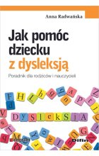 Jak pomóc dziecku z dysleksją poradnik dla rodziców i nauczycieli