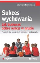 Sukces wychowania. Jak budować dobre relacje w grupie