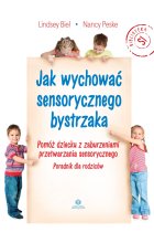 Jak wychować sensorycznego bystrzaka Pomóż dziecku z zaburzeniami przetwarzania sensorycznego Poradnik dla rodziców