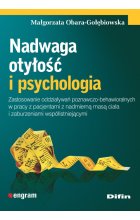 Nadwaga, otyłość i psychologia. Zastosowanie oddziaływań poznawczo-behawioralnych w pracy z pacjentami z nadmierną masą ciała i zaburzeniami współistniejącymi