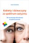 Kobiety i dziewczyny ze spektrum autyzmu. Od wczesnego dzieciństwa do późnej starości