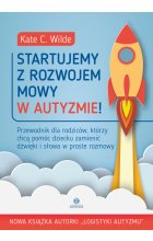 Startujemy z rozwojem mowy w autyzmie! Przewodnik dla rodziców, którzy chcą pomóc dziecku zamienić dźwięki i słowa w proste rozmowy