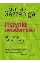 Instynkt świadomości. Jak z mózgu wyłania się umysł