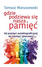 Gdzie podziewa się nasza pamięć od pamięci autobiograficznej do pamięci zbiorowej
