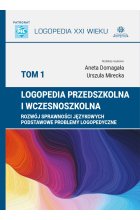 Logopedia przedszkolna i wczesnoszkolna Tom 1 Rozwój sprawności językowych